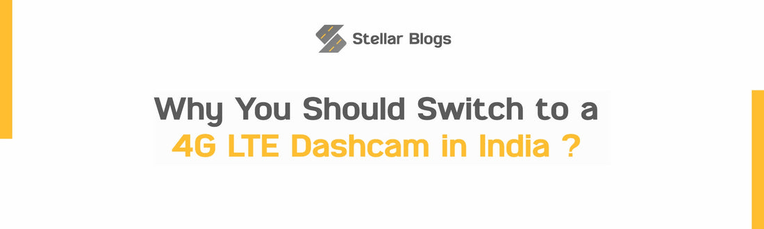Why You Should Switch to a 4G LTE Dashcam in India
